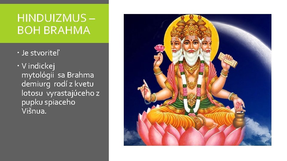 HINDUIZMUS – BOH BRAHMA Je stvoriteľ V indickej mytológii sa Brahma demiurg rodí z