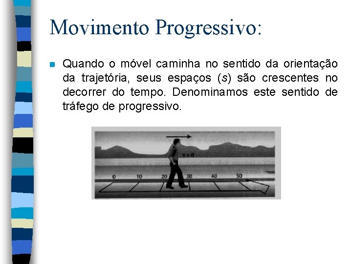 Movimento Progressivo: n Quando o móvel caminha no sentido da orientação da trajetória, seus