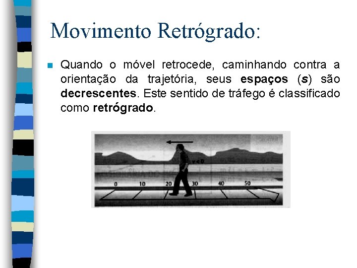 Movimento Retrógrado: n Quando o móvel retrocede, caminhando contra a orientação da trajetória, seus