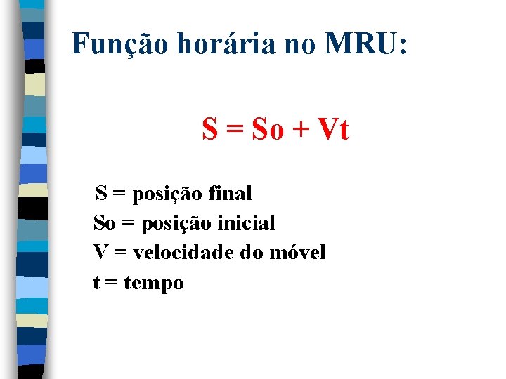Função horária no MRU: S = So + Vt S = posição final So