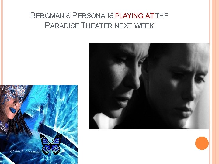BERGMAN’S PERSONA IS PLAYING AT THE PARADISE THEATER NEXT WEEK. 
