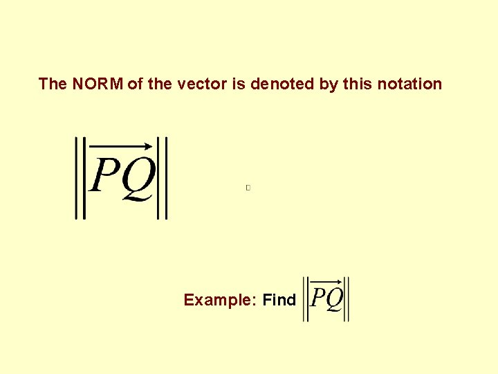 The NORM of the vector is denoted by this notation Example: Find 