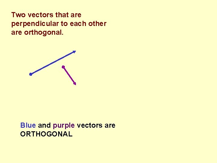 Two vectors that are perpendicular to each other are orthogonal. Blue and purple vectors
