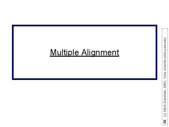 33 (c) Mark Gerstein, 2002, Yale, bioinfo. mbb. yale. edu Multiple Alignment 