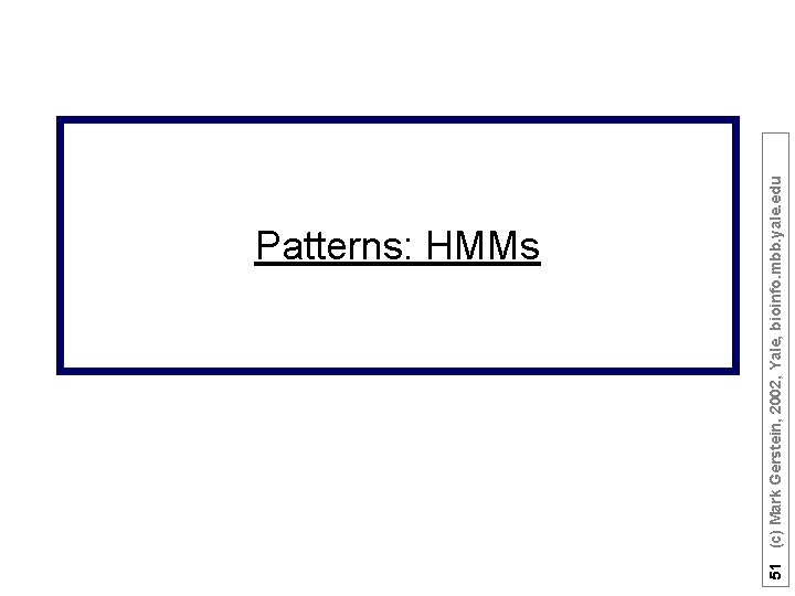 51 (c) Mark Gerstein, 2002, Yale, bioinfo. mbb. yale. edu Patterns: HMMs 