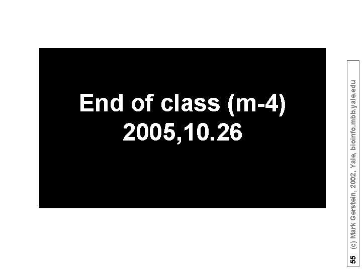 55 (c) Mark Gerstein, 2002, Yale, bioinfo. mbb. yale. edu End of class (m-4)