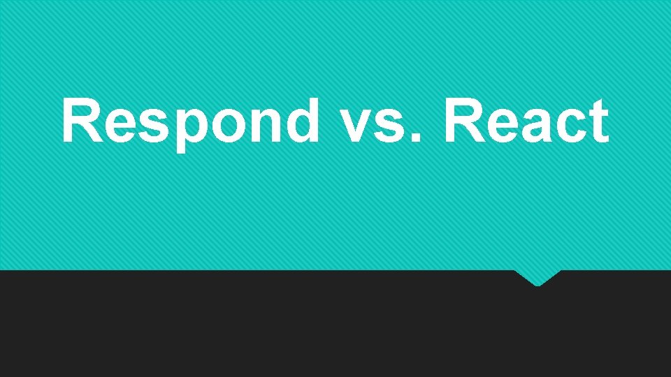 Respond vs. React 