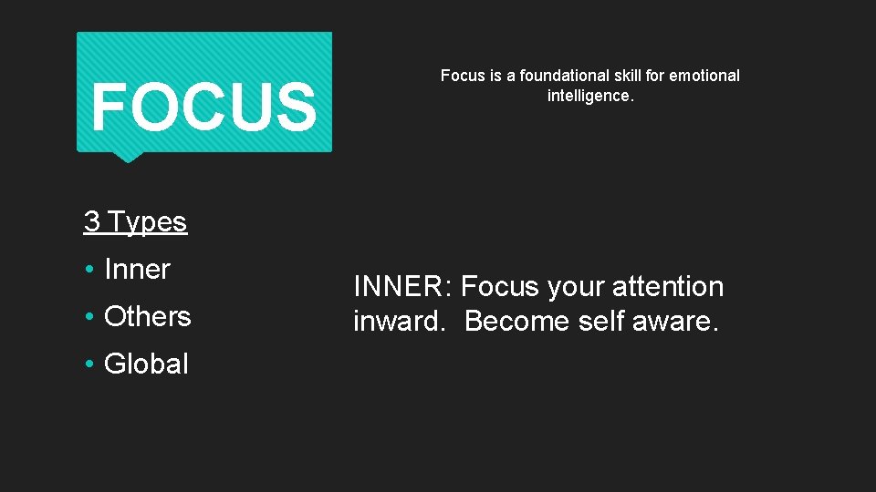 FOCUS Focus is a foundational skill for emotional intelligence. 3 Types • Inner •