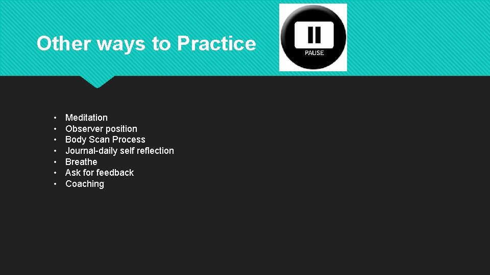 Other ways to Practice • • Meditation Observer position Body Scan Process Journal-daily self