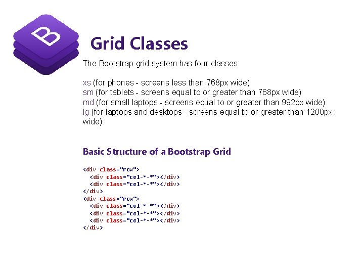 Grid Classes The Bootstrap grid system has four classes: xs (for phones - screens