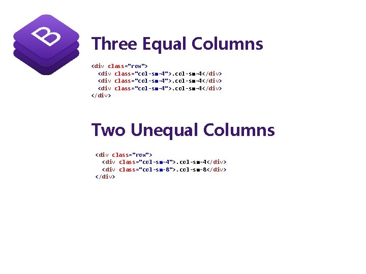 Three Equal Columns <div class="row"> <div class="col-sm-4">. col-sm-4</div> Two Unequal Columns <div class="row"> <div