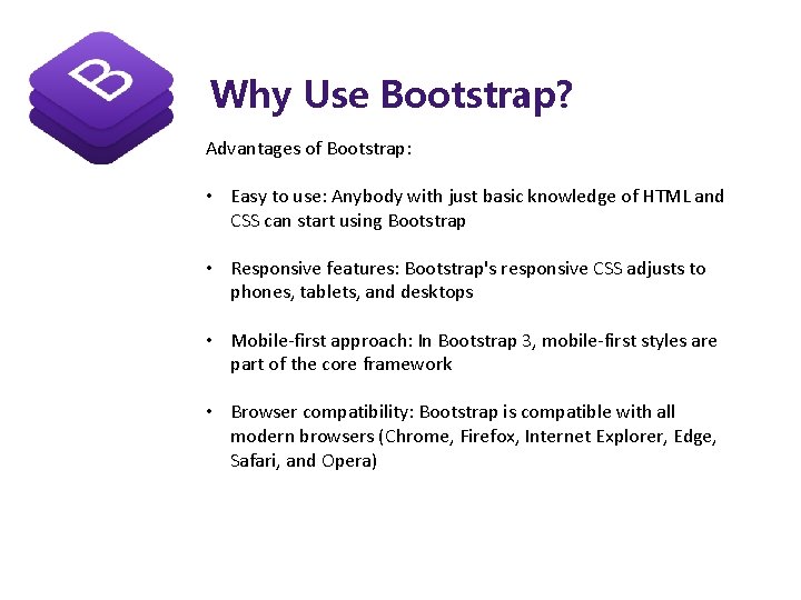 Why Use Bootstrap? Advantages of Bootstrap: • Easy to use: Anybody with just basic