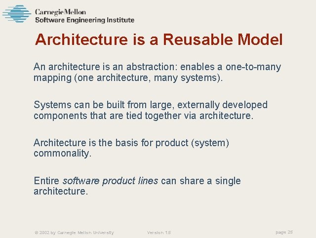 Architecture is a Reusable Model An architecture is an abstraction: enables a one-to-many mapping