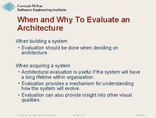 When and Why To Evaluate an Architecture When building a system • Evaluation should