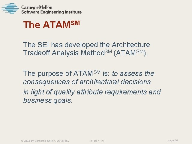 The ATAMSM The SEI has developed the Architecture Tradeoff Analysis Method. SM (ATAMSM). The