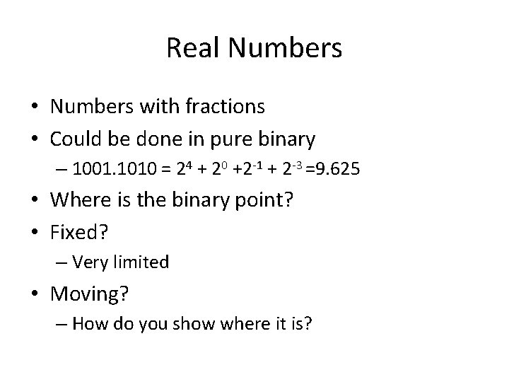 Real Numbers • Numbers with fractions • Could be done in pure binary –
