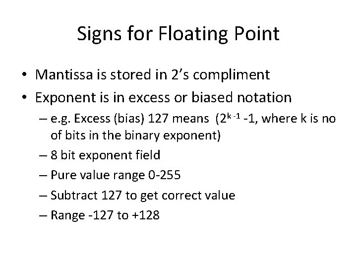 Signs for Floating Point • Mantissa is stored in 2’s compliment • Exponent is