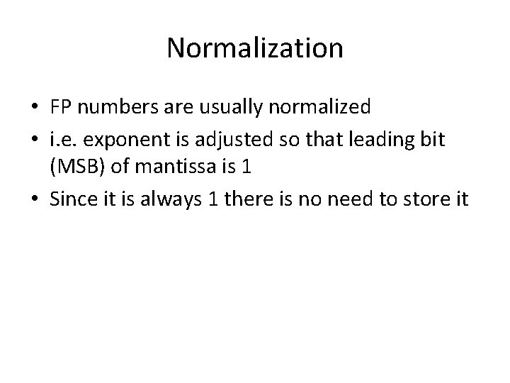 Normalization • FP numbers are usually normalized • i. e. exponent is adjusted so
