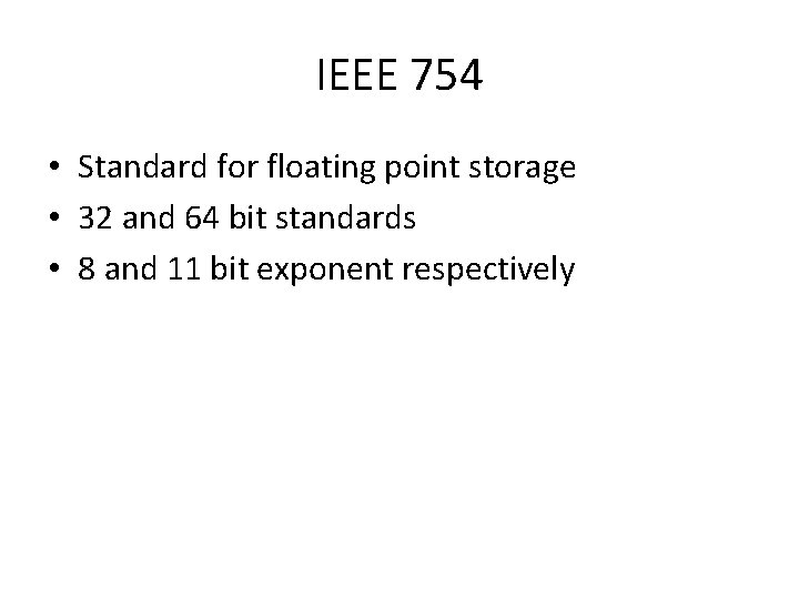 IEEE 754 • Standard for floating point storage • 32 and 64 bit standards