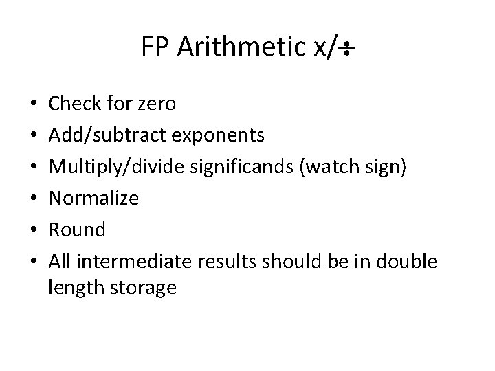 FP Arithmetic x/ • • • Check for zero Add/subtract exponents Multiply/divide significands (watch