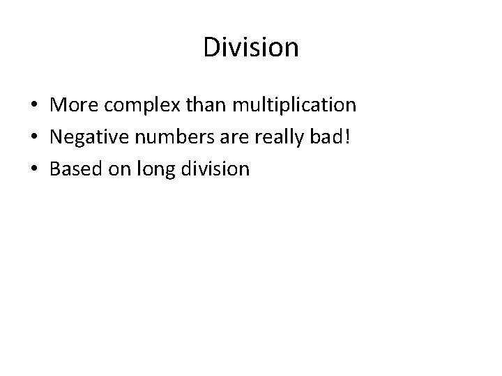 Division • More complex than multiplication • Negative numbers are really bad! • Based