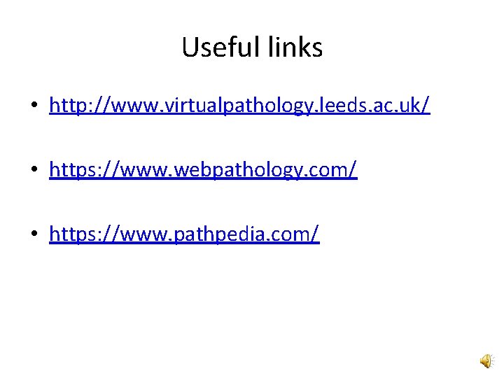 Useful links • http: //www. virtualpathology. leeds. ac. uk/ • https: //www. webpathology. com/