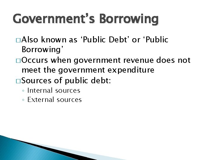Government’s Borrowing � Also known as ‘Public Debt’ or ‘Public Borrowing’ � Occurs when