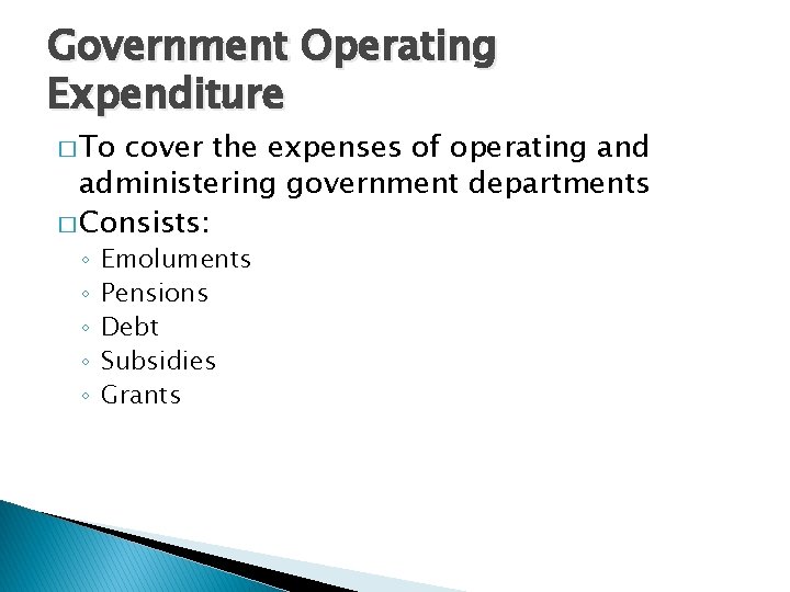 Government Operating Expenditure � To cover the expenses of operating and administering government departments