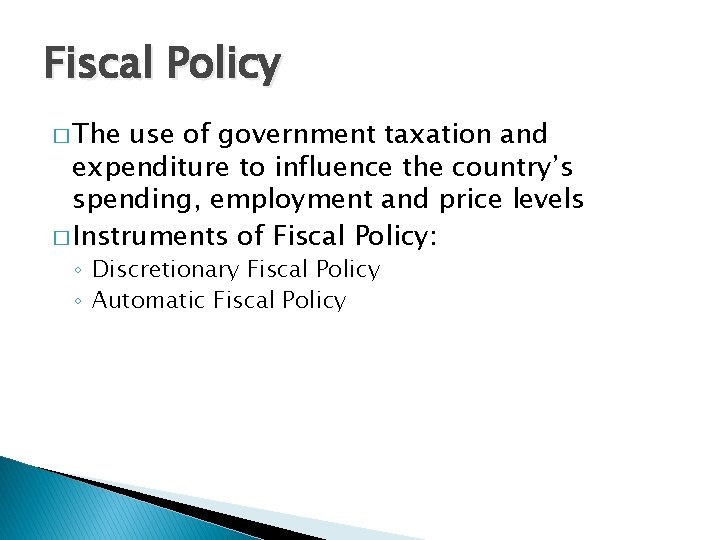 Fiscal Policy � The use of government taxation and expenditure to influence the country’s