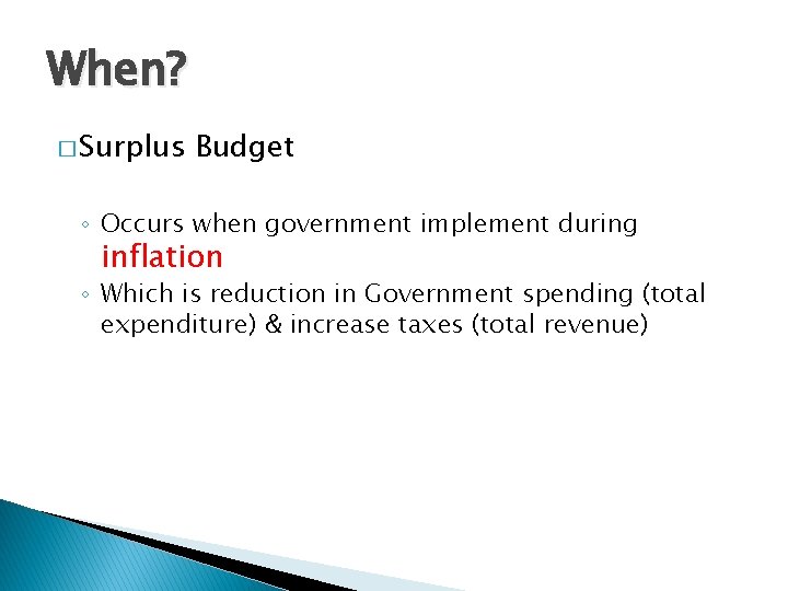 When? � Surplus Budget ◦ Occurs when government implement during inflation ◦ Which is