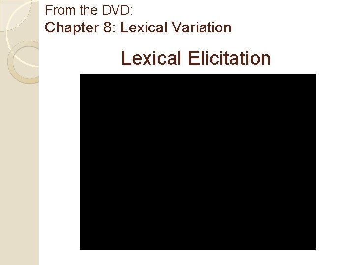 From the DVD: Chapter 8: Lexical Variation Lexical Elicitation 