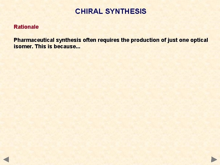 CHIRAL SYNTHESIS Rationale Pharmaceutical synthesis often requires the production of just one optical isomer. CHIRAL SYNTHESIS Rationale Pharmaceutical synthesis often requires the production of just one optical isomer.