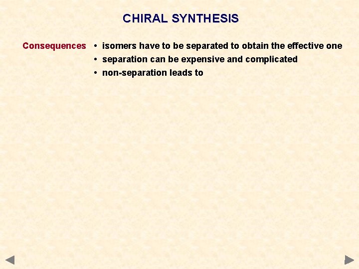 CHIRAL SYNTHESIS Consequences • isomers have to be separated to obtain the effective one CHIRAL SYNTHESIS Consequences • isomers have to be separated to obtain the effective one