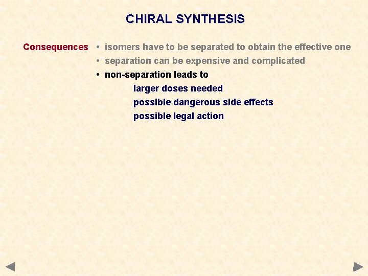 CHIRAL SYNTHESIS Consequences • isomers have to be separated to obtain the effective one CHIRAL SYNTHESIS Consequences • isomers have to be separated to obtain the effective one