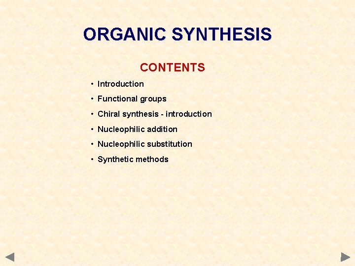 ORGANIC SYNTHESIS CONTENTS • Introduction • Functional groups • Chiral synthesis - introduction • ORGANIC SYNTHESIS CONTENTS • Introduction • Functional groups • Chiral synthesis - introduction •