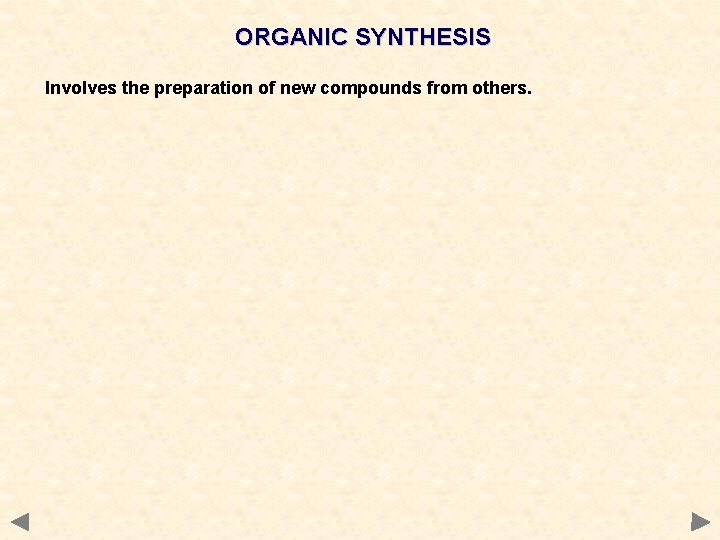 ORGANIC SYNTHESIS Involves the preparation of new compounds from others. ORGANIC SYNTHESIS Involves the preparation of new compounds from others.