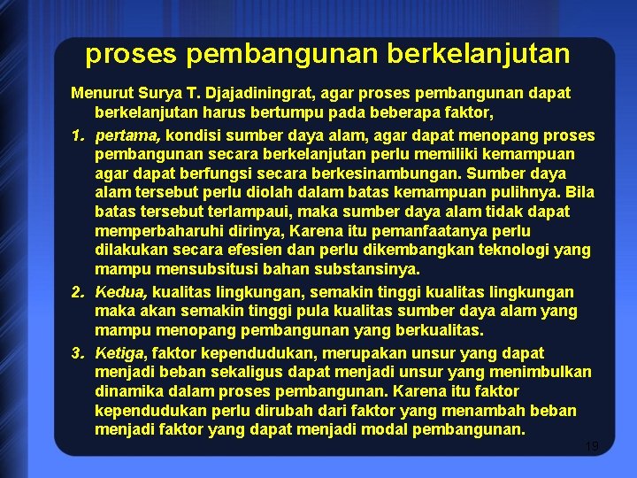 proses pembangunan berkelanjutan Menurut Surya T. Djajadiningrat, agar proses pembangunan dapat berkelanjutan harus bertumpu