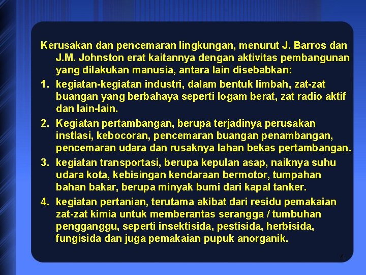 Kerusakan dan pencemaran lingkungan, menurut J. Barros dan J. M. Johnston erat kaitannya dengan