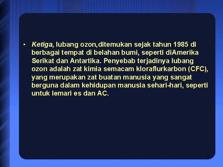  • Ketiga, lubang ozon, ditemukan sejak tahun 1985 di berbagai tempat di belahan