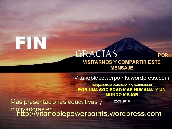 FIN GRACIAS POR VISITARNOS Y COMPARTIR ESTE MENSAJE Vitanoblepowerpoints. wordpress. com Despertando conciencia y