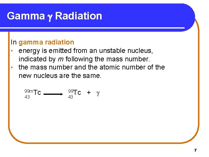 Gamma Radiation In gamma radiation • energy is emitted from an unstable nucleus, indicated
