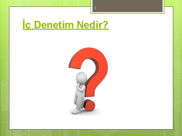 2 İç Denetim Nedir? 