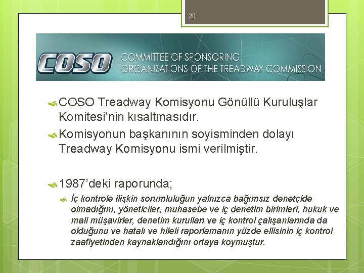 20 İç Kontrol Tarihçesi COSO Modeli COSO Treadway Komisyonu Gönüllü Kuruluşlar Komitesi’nin kısaltmasıdır. Komisyonun