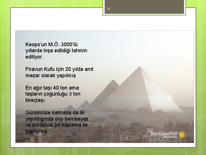 27 Keops’un M. Ö. 3000’lü yıllarda inşa edildiği tahmin ediliyor. Firavun Kufu için 20