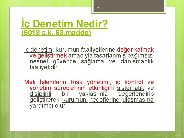 32 İç Denetim Nedir? (5018 s. k. 63. madde) İç denetim; kurumun faaliyetlerine değer