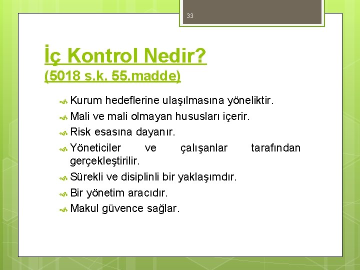 33 İç Kontrol Nedir? (5018 s. k. 55. madde) Kurum hedeflerine ulaşılmasına yöneliktir. Mali