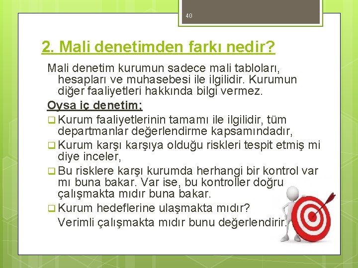 40 2. Mali denetimden farkı nedir? Mali denetim kurumun sadece mali tabloları, hesapları ve