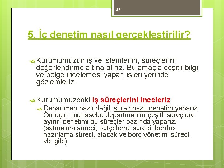 45 5. İç denetim nasıl gerçekleştirilir? Kurumumuzun iş ve işlemlerini, süreçlerini değerlendirme altına alırız.