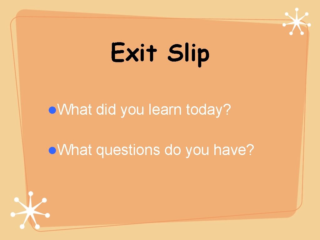 Exit Slip l. What did you learn today? l. What questions do you have?