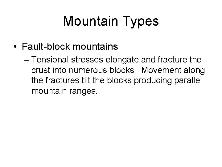 Mountain Types • Fault-block mountains – Tensional stresses elongate and fracture the crust into